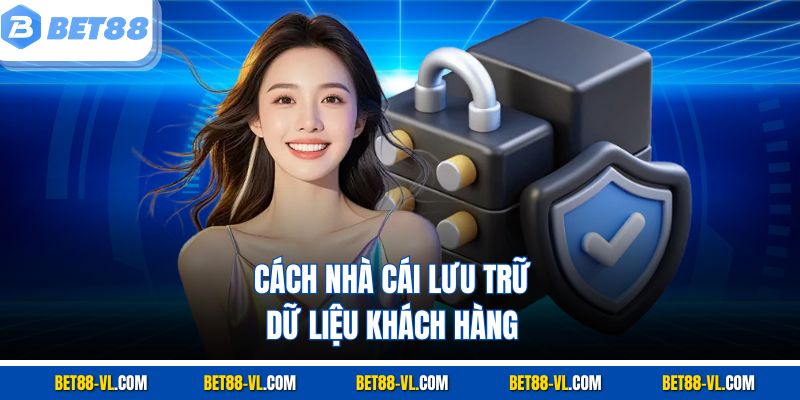 Cách nhà cái lưu trữ dữ liệu khách hàng