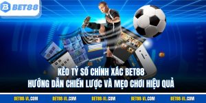 Kèo Tỷ Số Chính Xác Bet88 - Chiến Lược Và Mẹo Chơi Hiệu Quả