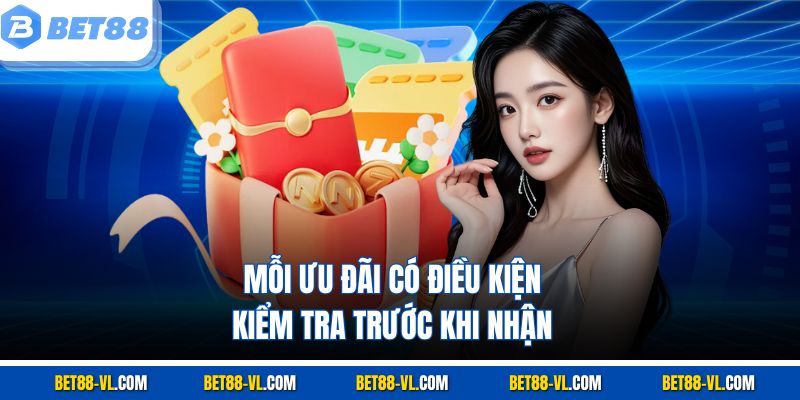 Mỗi ưu đãi có điều kiện, kiểm tra trước khi nhận